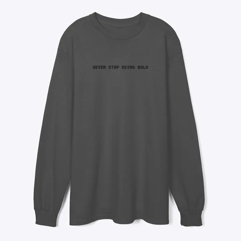 Never Stop Being Bold Long Sleeve Tee